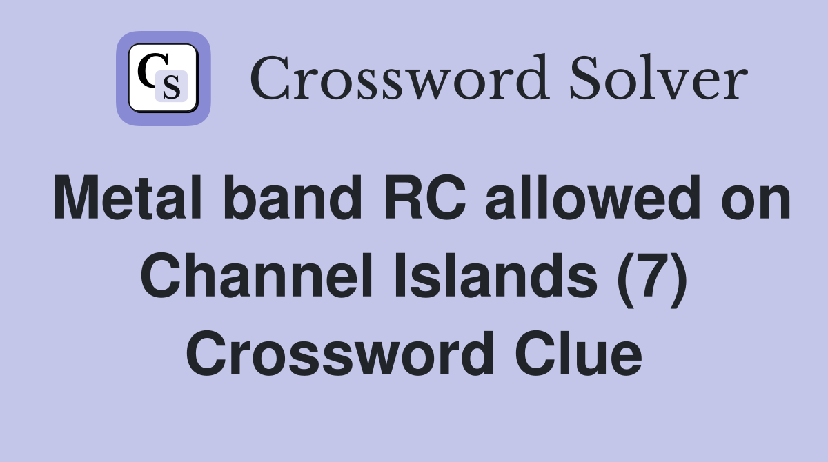 Metal band RC allowed on Channel Islands (7) Crossword Clue Answers